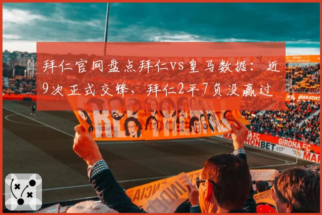 拜仁官网盘点拜仁vs皇马数据：近9次正式交锋，拜仁2平7负没赢过