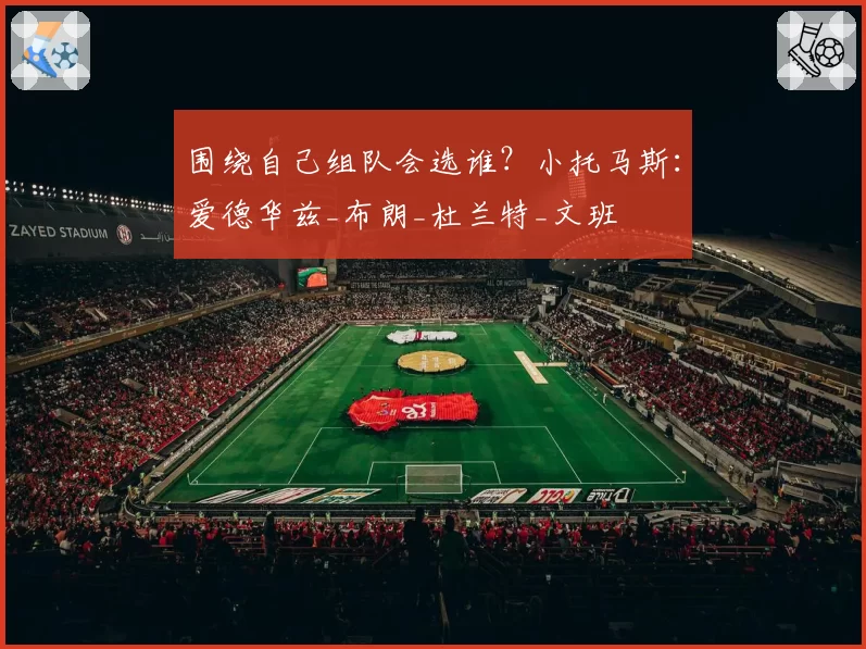 围绕自己组队会选谁？小托马斯：爱德华兹_布朗_杜兰特_文班