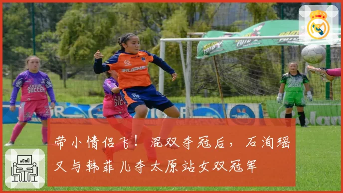 带小情侣飞!混双夺冠后,石洵瑶又与韩菲儿夺太原站女双冠军