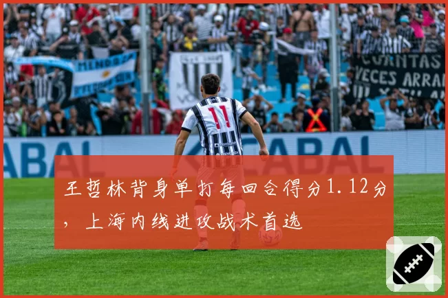 王哲林背身单打每回合得分1.12分,上海内线进攻战术首选