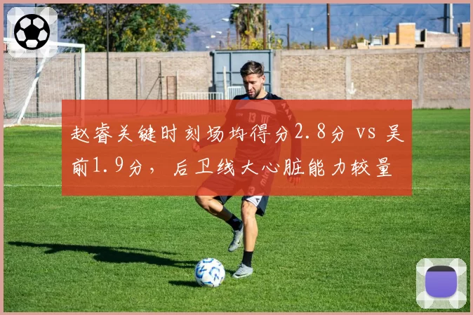 赵睿关键时刻场均得分2.8分 vs 吴前1.9分,后卫线大心脏能力较量